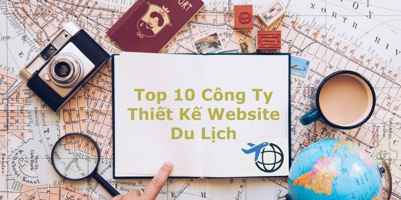Top 10 công ty thiết kế website du lịch theo yêu cầu