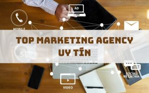 Top marketing agency uy tín, chất lượng